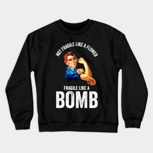 Not Fragile Like A Flower Fragile Like A Bomb Gift Quote Crewneck Sweatshirt